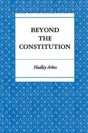 Beyond the Constitution de Hadley Arkes