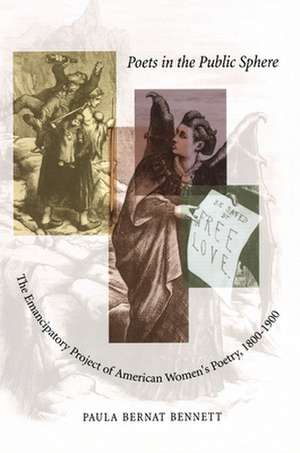 Poets in the Public Sphere – The Emancipatory Project of American Women`s Poetry, 1800–1900 de Paula Bernat Bennett