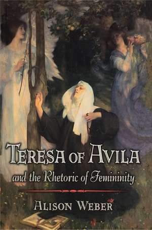 Teresa of Avila and the Rhetoric of Femininity de Alison Weber