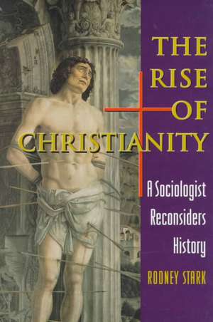 The Rise of Christianity – A Sociologist Reconsiders History de Rodney Stark