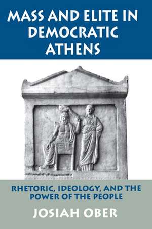 Mass and Elite in Democratic Athens – Rhetoric, Ideology, and the Power of the People de J. Ober