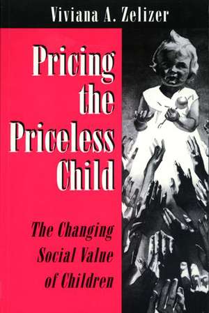 Pricing the Priceless Child – The Changing Social Value of Children de Viviana A. Zelizer