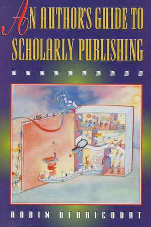 An Author`s Guide to Scholarly Publishing de Robin Derricourt