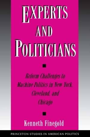 Experts and Politicians – Reform Challenges to Machine Politics in New York, Cleveland, and Chicago de Kenneth Finegold