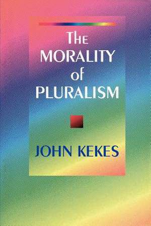 The Morality of Pluralism de John Kekes