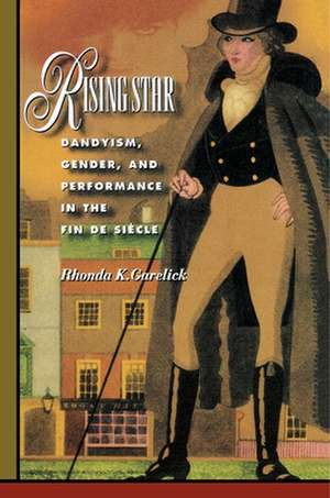 Rising Star – Dandyism, Gender, and Performance in the Fin de Siècle de Rhonda K. Garelick