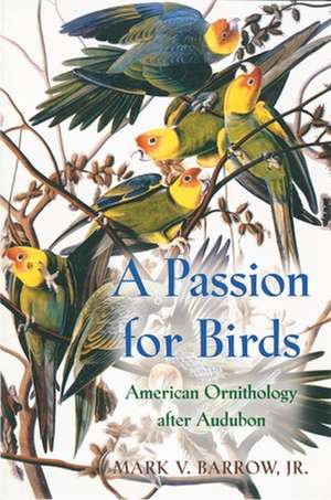 A Passion for Birds – American Ornithology after Audubon de Mark V. Barrow, Jr.