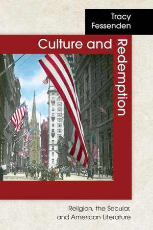 Culture and Redemption – Religion, the Secular, and American Literature de Tracy Fessenden