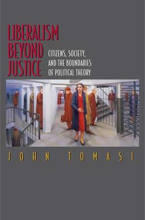 Liberalism Beyond Justice – Citizens, Society, and the Boundaries of Political Theory de John Tomasi