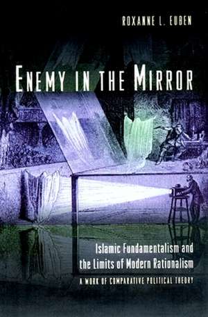 Enemy in the Mirror – Islamic Fundamentalism and the Limits of Modern Rationalism: A Work of Comparative Political Theory de Roxanne L. Euben