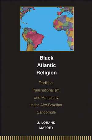 Black Atlantic Religion – Tradition, Transnationalism, and Matriarchy in the Afro–Brazilian Candomblé de J. Lorand Matory