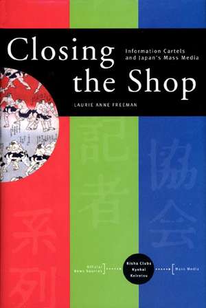 Closing the Shop – Information Cartels and Japan`s Mass Media de Laurie Anne Freeman