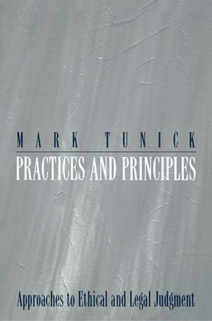 Practices and Principles – Approaches to Ethical and Legal Judgment de Mark Tunick