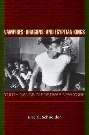 Vampires, Dragons, and Egyptian Kings – Youth Gangs in Postwar New York de Eric C. Schneider