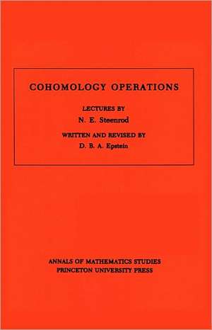 Cohomology Operations (AM–50), Volume 50 – Lectures by N. E. Steenrod. (AM–50) de David B.a. Epstein