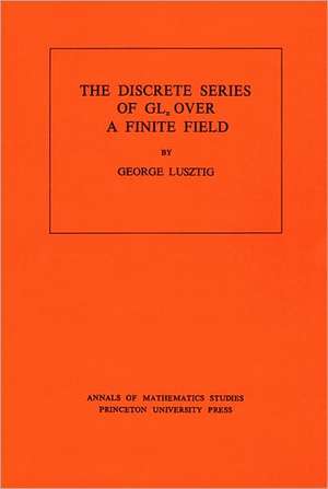 Discrete Series of GLn Over a Finite Field. (AM–81), Volume 81 de George Lusztig