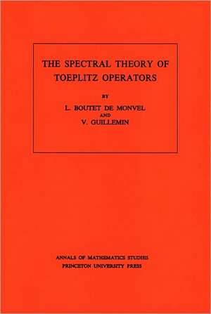 The Spectral Theory of Toeplitz Operators. (AM–99), Volume 99 de L. Boutet De Monve