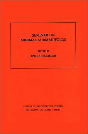 Seminar On Minimal Submanifolds. (AM–103), Volume 103 de E. Bombieri