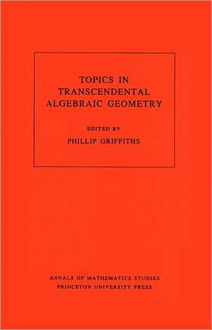 Topics in Transcendental Algebraic Geometry. (AM–106), Volume 106 de Phillip A. Griffiths