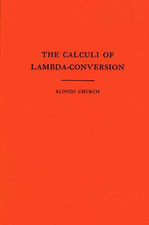 The Calculi of Lambda–Conversion (AM–6), Volume 6 de Alonzo Church