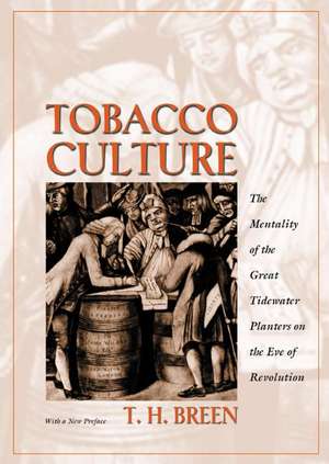 Tobacco Culture – The Mentality of the Great Tidewater Planters on the Eve of Revolution de T. H. Breen