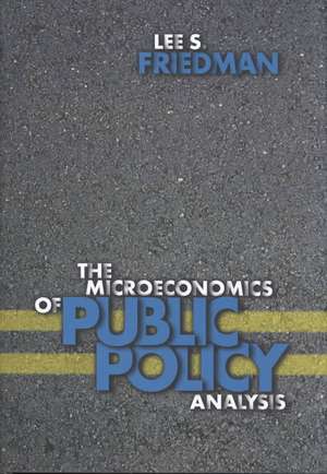 The Microeconomics of Public Policy Analysis de Lee S. Friedman