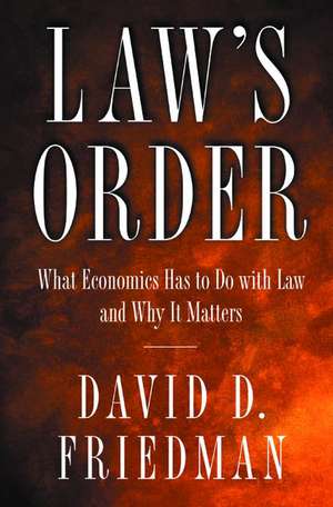 Law`s Order – What Economics Has to Do with Law and Why It Matters de David D. Friedman