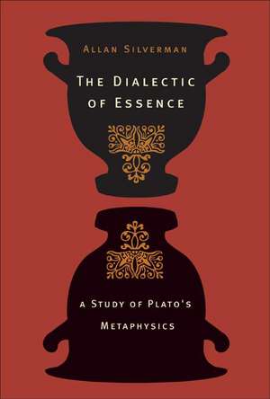 The Dialectic of Essence – A Study of Plato`s Metaphysics de Allan Silverman