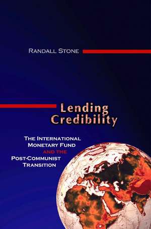 Lending Credibility – The International Monetary Fund and the Post–Communist Transition de Randall W. Stone