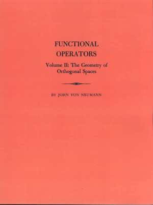 Functional Operators (AM–22), Volume 2 – The Geometry of Orthogonal Spaces. (AM–22) de John Von Neumann