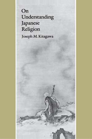 On Understanding Japanese Religion de Joseph Mitsuo Kitagawa