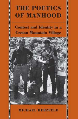 The Poetics of Manhood – Contest and Identity in a Cretan Mountain Village de M. Herzfeld