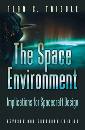 The Space Environment – Implications for Spacecraft Design – Revised and Expanded Edition de Alan C. Tribble