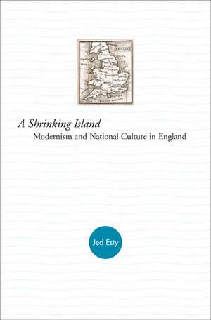 A Shrinking Island – Modernism and National Culture in England de Jed Esty