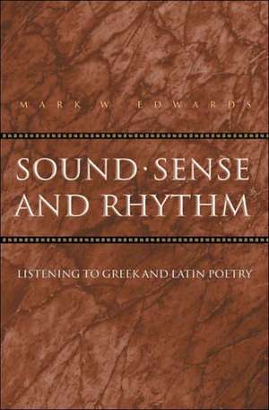 Sound, Sense, and Rhythm – Listening to Greek and Latin Poetry de Mark W. Edwards