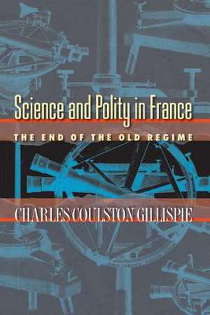 Science and Polity in France – The End of the Old Regime de Charles Coulsto Gillispie