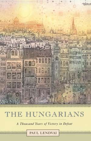 The Hungarians – A Thousand Years of Victory in Defeat de Paul Lendvai