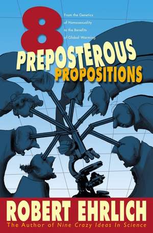Eight Preposterous Propositions de Robert Ehrlich