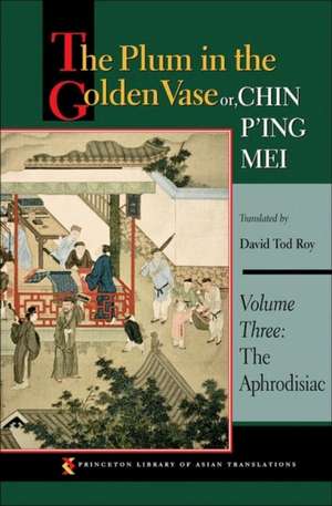 The Plum in the Golden Vase or, Chin P`ing Mei, – The Aphrodisiac de David Tod Roy