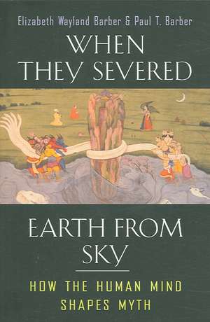 When They Severed Earth from Sky – How the Human Mind Shapes Myth de Elizabeth Wayla Barber