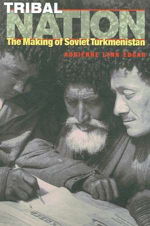 Tribal Nation – The Making of Soviet Turkmenistan de Adrienne Lynn Edgar