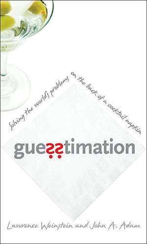 Guesstimation – Solving the World`s Problems on the Back of a Cocktail Napkin de Lawrence Weinstein