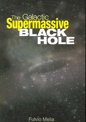 The Galactic Supermassive Black Hole de Fulvio Melia