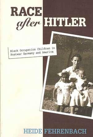 Race after Hitler – Black Occupation Children in Postwar Germany and America de Heide Fehrenbach