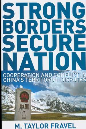 Strong Borders, Secure Nation – Cooperation and Conflict in China`s Territorial Disputes de M. Taylor Fravel