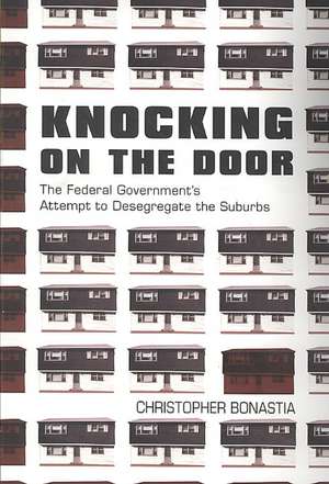 Knocking on the Door – The Federal Government`s Attempt to Desegregate the Suburbs de Christopher Bonastia