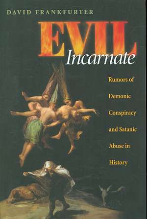 Evil Incarnate – Rumors of Demonic Conspiracy and Satanic Abuse in History de David Frankfurter