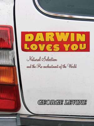 Darwin Loves You – Natural Selection and the Re–enchantment of the World de George Levine