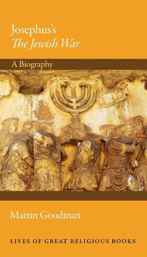 Josephus′s The Jewish War – A Biography de Martin Goodman