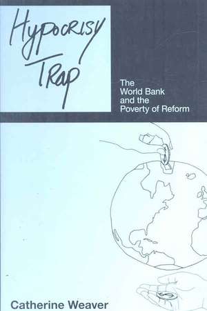 Hypocrisy Trap – The World Bank and the Poverty of Reform de Catherine Weaver